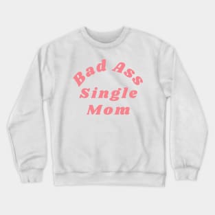 Bad Ass Single Mom. Funny NSFW Inappropriate Mom Saying Crewneck Sweatshirt